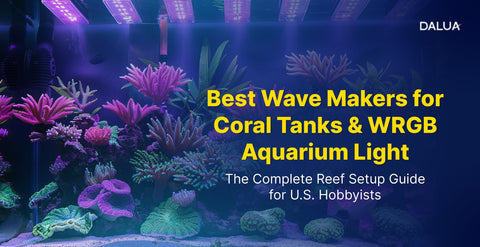 Best Wave Makers for Coral Tanks & WRGB Aquarium Light: The Complete Reef Setup Guide for U.S. Hobbyists